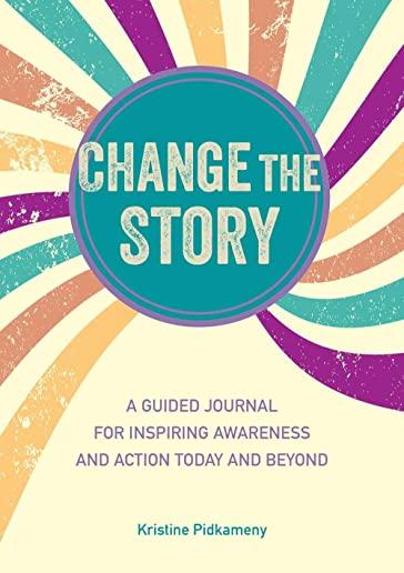 Change the Story: A Guided Journal for Inspiring Awareness and Action Today and Beyond