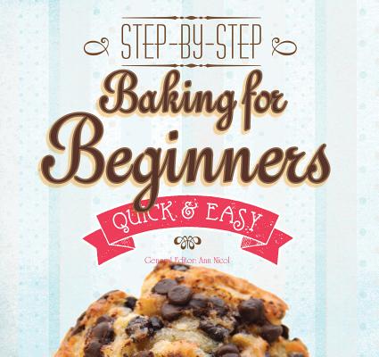 Baking for Beginners: Step-By-Step, Quick &?easy
