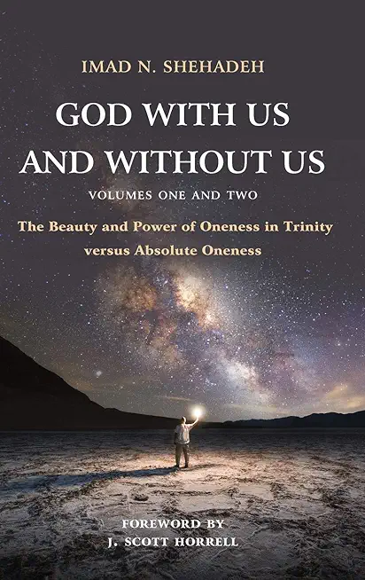 God With Us and Without Us, Volumes One and Two: The Beauty and Power of Oneness in Trinity versus Absolute Oneness