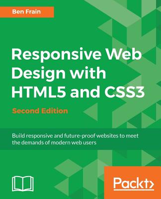 Responsive Web Design with HTML5 and CSS3 - Second Edition: Learn the HTML5 and CSS3 you need to help you design responsive and future-proof websites