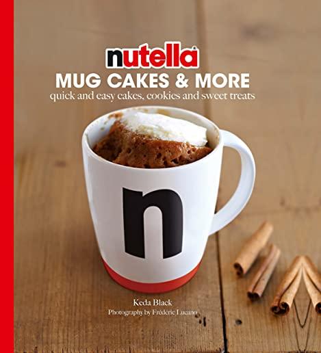 Nutella(r) Mug Cakes and More: Quick and Easy Cakes, Cookies and Sweet Treats
