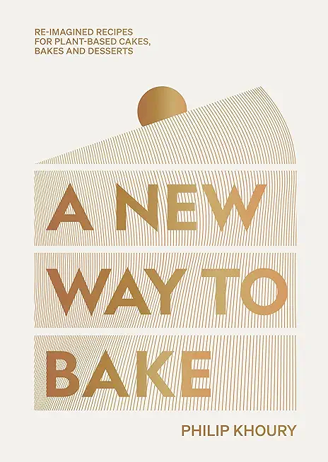 A New Way to Bake: Re-Imagined Recipes for Plant-Based Cakes, Bakes and Desserts