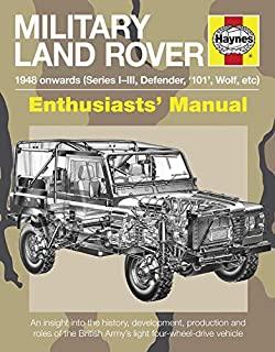 Military Land Rover 1948 Onwards (Series I-III, Defender, '101', Wolf, Etc): An Insight Into the History, Development, Production and Role of the Brit