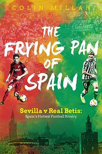 The Frying Pan of Spain: Sevilla V Real Betis: Spain's Hottest Football Rivalry