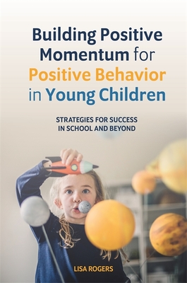 Building Positive Momentum for Positive Behavior in Young Children: Strategies for Success in School and Beyond