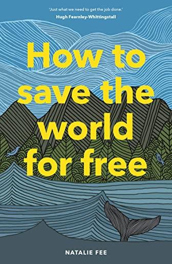 How to Save the World for Free: (guide to Green Living, Sustainability Handbook)