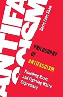 Philosophy of Antifascism: Punching Nazis and Fighting White Supremacy