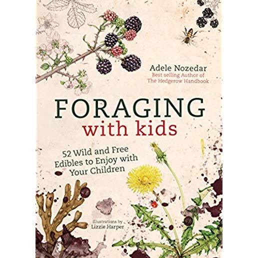 Foraging with Kids: 52 Wild and Free Edibles to Enjoy with Your Children