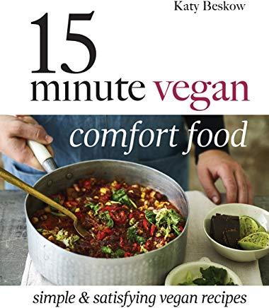 15 Minute Vegan Comfort Food: Simple & Satisfying Vegan Recipes