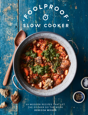 Foolproof Slow Cooker: 60 Modern Recipes That Let the Cooker Do the Work