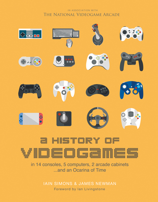 A History of Videogames: In 14 Consoles, 5 Computers, 2 Arcade Cabinets ...and an Ocarina of Time