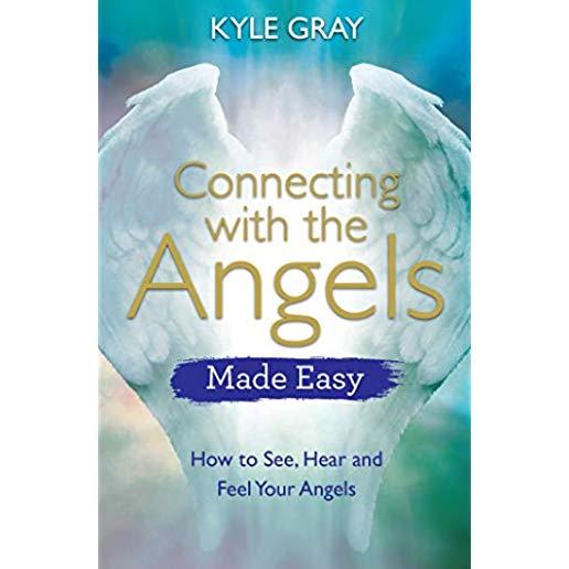 Connecting with the Angels Made Easy: How to See, Hear and Feel Your Angels