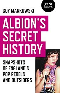 Albion's Secret History: Snapshots of England's Pop Rebels and Outsiders