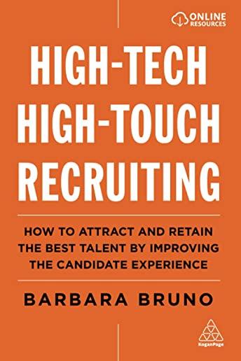 High-Tech High-Touch Recruiting: How to Attract and Retain the Best Talent by Improving the Candidate Experience