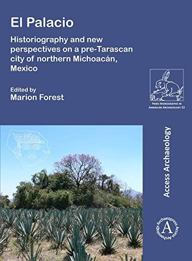 El Palacio: Historiography and New Perspectives on a Pre-Tarascan City of Northern MichoacÃ¡n, Mexico