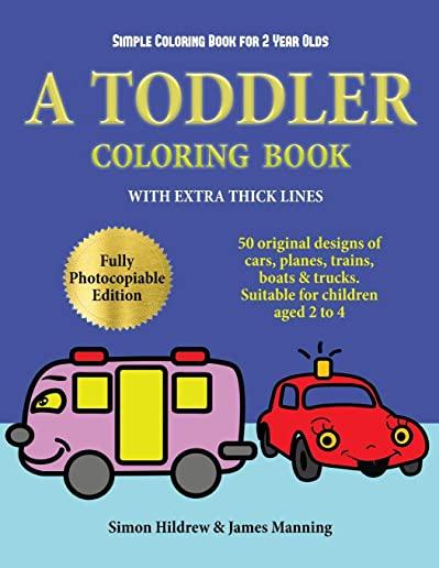 Simple Coloring Book for 2 Year Olds: A toddler coloring book with extra thick lines: 50 original designs of cars, planes, trains, boats, and trucks (