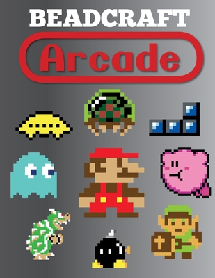 Beadcraft Arcade: Over 100 Classic Video Game and Nintendo-Themed Patterns for Fuse Beads: Mario, Zelda, Pac-Man, Tetris, Space Invaders