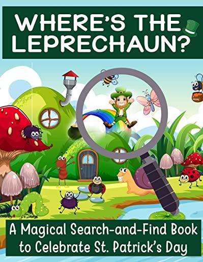 Where's the Leprechaun?: A Magical Search-And-Find Book to Celebrate St. Patrick's Day: Use the Luck of the Irish to Find Lucky the Leprechaun