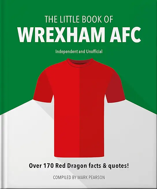 The Little Book of Wrexham Afc: Over 170 Red Dragon Facts & Quotes!