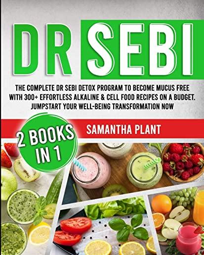 Dr Sebi: The Complete Dr Sebi Detox Program to Become Mucus Free with 300+ Effortless Alkaline Cell Food Recipes On a Budget. J