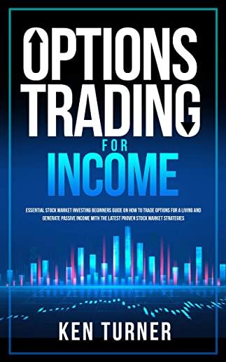 Options Trading for Income: Essential Stock Market Investing Beginners Guide on How to Trade Options for a Living and generate passive income with