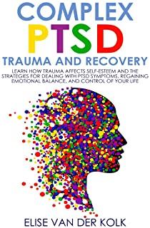 COMPLEX PTSD TRAUMA and RECOVERY: Learn how Trauma Affects Self-Esteem and The Strategies for Dealing with PTSD Symptoms, Regaining Emotional Balance,