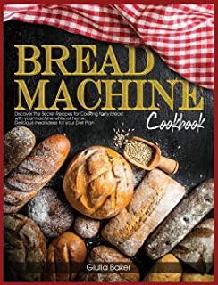 Bread Machine Cookbook: Discover the Secret Recipes for Cooking tasty bread with your machine while at home. Delicious meal ideas for your Die
