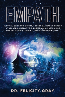 Empath: Survival Guide for Empaths, Become a Healer Instead of Absorbing Negative Energies. A Complete Guide for Developing Yo