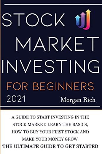 Stock Market Investing For Beginners 2021: A Guide to Start Investing in the Stock Market, Learn the Basics, How to Buy your First Stock and Make your