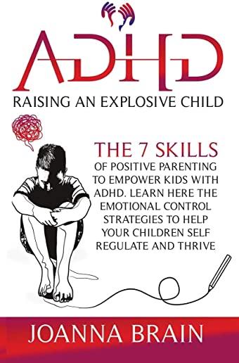 ADHD Raising an explosive child: The 7 skills of positive parenting to empower kids with ADHD. Learn here the emotional control strategies to help you