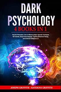 Dark Psychology: 4 BOOKS IN 1: The Art of Persuasion, How to influence people, Hypnosis Techniques, NLP secrets, Analyze Body language,