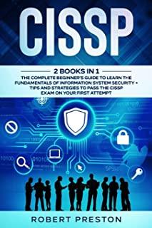 Cissp: The Complete Beginner's Guide to Learn the Fundamentals of Information System Security + Tips and Strategies to Pass t