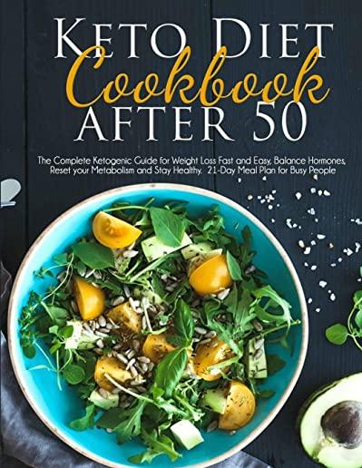 Keto Diet Cookbook After 50: The Complete Ketogenic Guide for Weight Loss Fast and Easy, Balance Hormones, Reset your Metabolism and Stay Healthy.