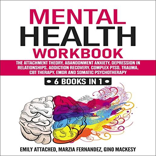 Mental Health Workbook: 6 Books in 1 - The Attachment Theory, Abandonment Anxiety, Depression in Relationships, Addiction Recovery, Complex PT