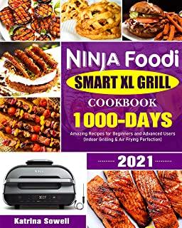 Ninja Foodi Smart XL Grill Cookbook 2021: 1000-Days Amazing Recipes for Beginners and Advanced Users (Indoor Grilling & Air Frying Perfection)