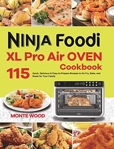 Ninja Foodi XL Pro Air Oven Cookbook: 115 Quick, Delicious & Easy-to-Prepare Recipes to Air Fry, Bake, and Roast for Your Family