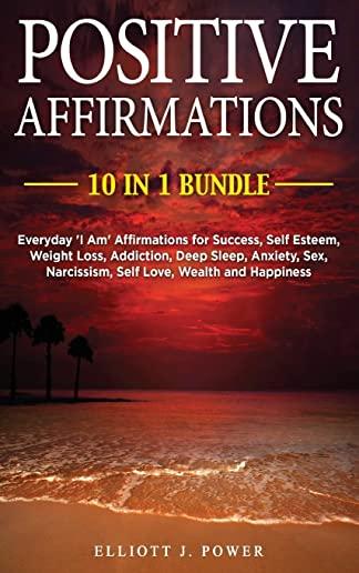 Positive Affirmations: Everyday 'I Am' Affirmations for Success, Self Esteem, Weight Loss, Addiction, Deep Sleep, Anxiety, Sex, Narcissism, S