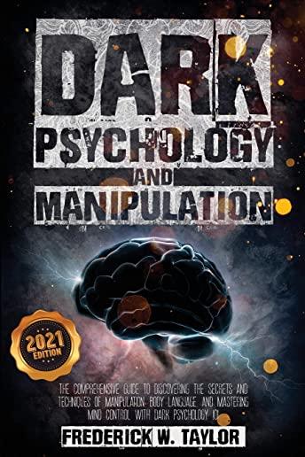 Dark Psychology and Manipulation: The Comprehensive Guide to Discovering the Secrets and Techniques of Manipulation, Body Language, and Mastering Mind