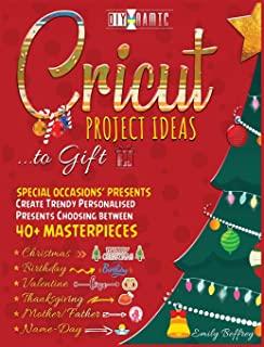 Cricut Project Ideas to Gift - Special Occasions Presents: Create Trendy Personalised Presents Choosing between 40+ Christmas, Birthday, Valentine, Mo