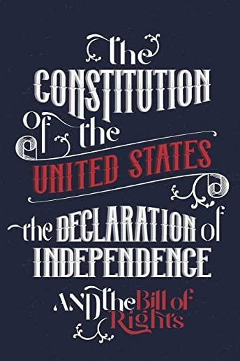 The Constitution of the United States, the Declaration of Independence and The Bill of Rights: The U.S. Constitution, all the Amendments and other Ess