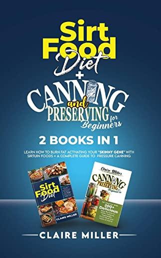 Sirtfood Diet + Canning and Preserving for Beginners 2 Books in 1: Learn How to Burn Fat Activating Your 