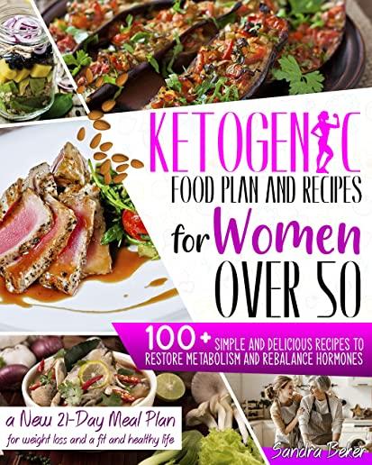 Ketogenic Food Plan and Recipes for Women Over 50: 100+ Simple and Delicious Recipes to Restore Metabolism and Rebalance Hormones. a New 21-Day Meal P