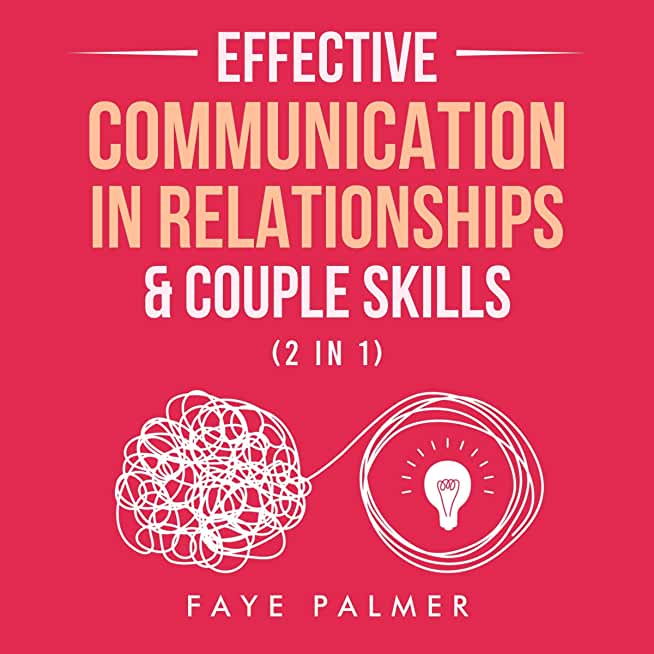 Effective Communication In Relationships & Couple Skills (2 in 1): 33+ Skills, Activities & Questions To Help You Better Communicate, Deepen Your Conn