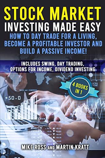 Stock Market Investing Made Easy. How to Day Trade For a Living, Become a Profitable Investor and Build a Passive Income!: Includes Swing, Day Trading