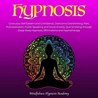 Hypnosis: Grow Your Self-Esteem and Confidence, Overcome Overthinking, Procrastination, Public Speaking and Social Anxiety, Quit