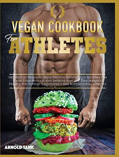Vegan Cookbook for Athletes: 100+ Mouth Watering High Protein Recipes with No Meat for Grow Your Muscles and Improve Athletic performance. Perfect