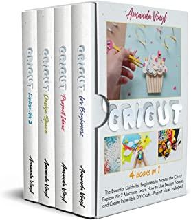 Cricut: The Essential Guide for Beginners to Master the Cricut Explore Air 2 Machine, Learn How to Use Design Space, and Creat