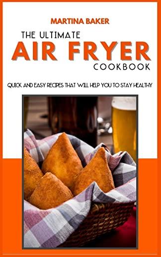 The Ultimate Air Fryer Cookbook: Quick And Easy Recipes That Will Help You To Stay Healthy