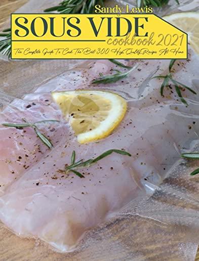 Sous Vide Cookbook 2021: The Complete Guide To Cook The Best 300 High Quality Recipes At Home