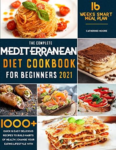 The Complete Mediterranean Diet Cookbook for Beginners 2021: 1000+ Quick & Easy Delicious Recipes to Build habits of Health - Change your Eating Lifes